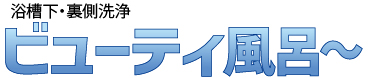 浴槽下裏側洗浄「ビューティ風呂～」